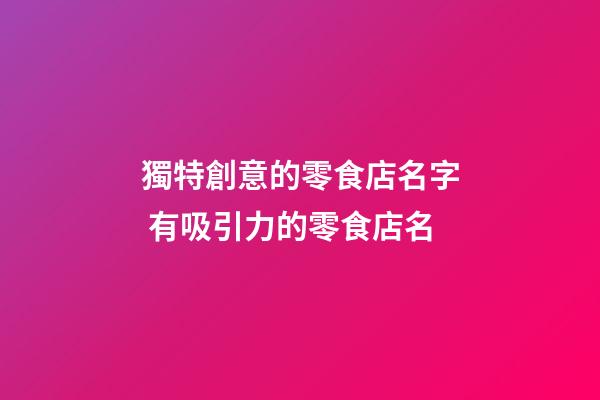 獨特創意的零食店名字 有吸引力的零食店名